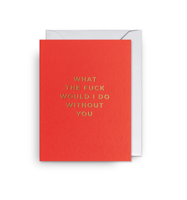 What the F*ck Would I Do Without You Mini Card by Lagom
