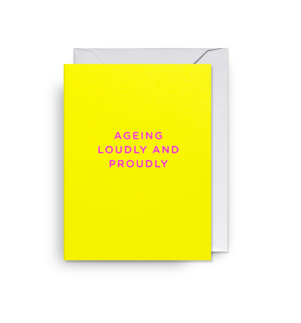 Ageing Loudly and Proudly Mini Card