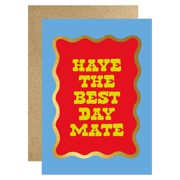 Have the Best Day Mate
