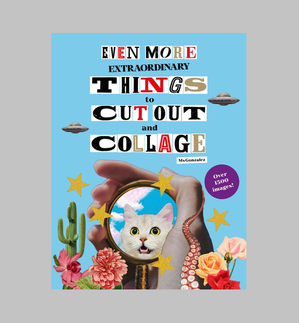 Even More Extraordinary Things to Cut Out and Collage