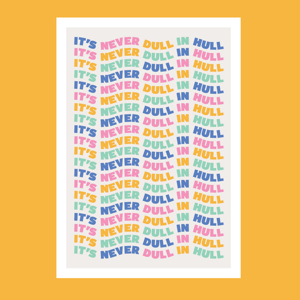 Colourful art print with the phrase 'It's never dull in Hull' 