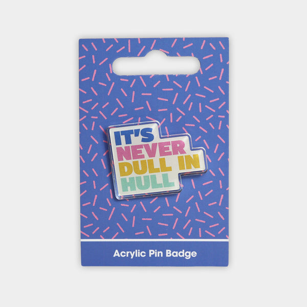 It's Never Dull In Hull Acrylic Pin